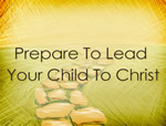 Prepare to Lead Your Child To Christ